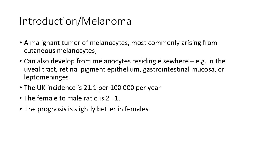 Introduction/Melanoma • A malignant tumor of melanocytes, most commonly arising from cutaneous melanocytes; •