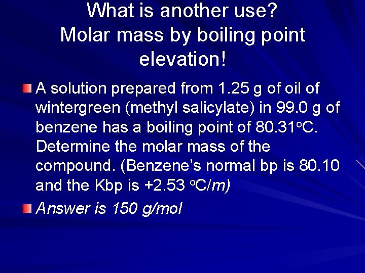 What is another use? Molar mass by boiling point elevation! A solution prepared from