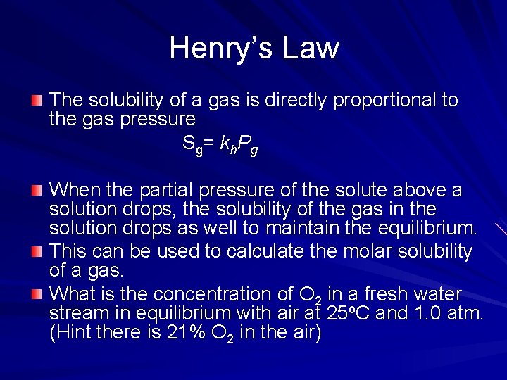 Henry’s Law The solubility of a gas is directly proportional to the gas pressure