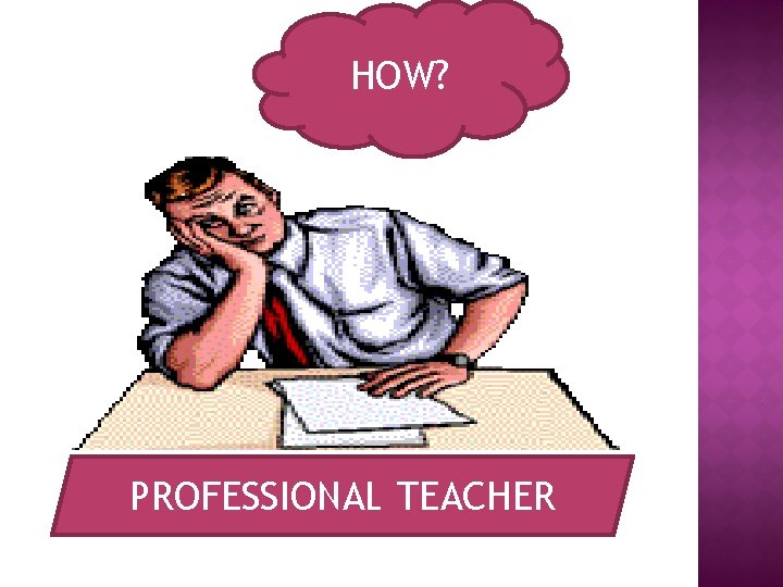 HOW? PROFESSIONAL TEACHER 