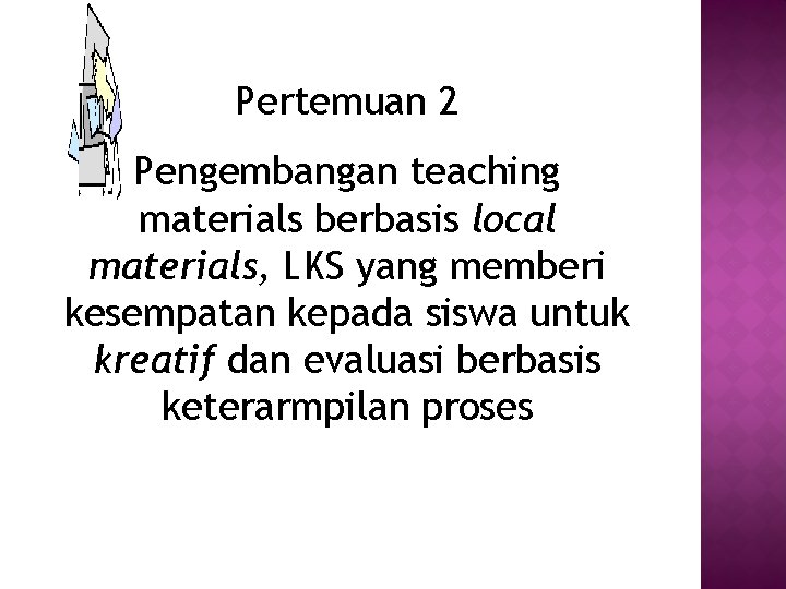 Pertemuan 2 Pengembangan teaching materials berbasis local materials, LKS yang memberi kesempatan kepada siswa