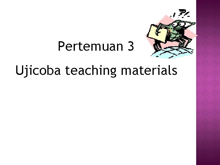 Pertemuan 3 Ujicoba teaching materials 
