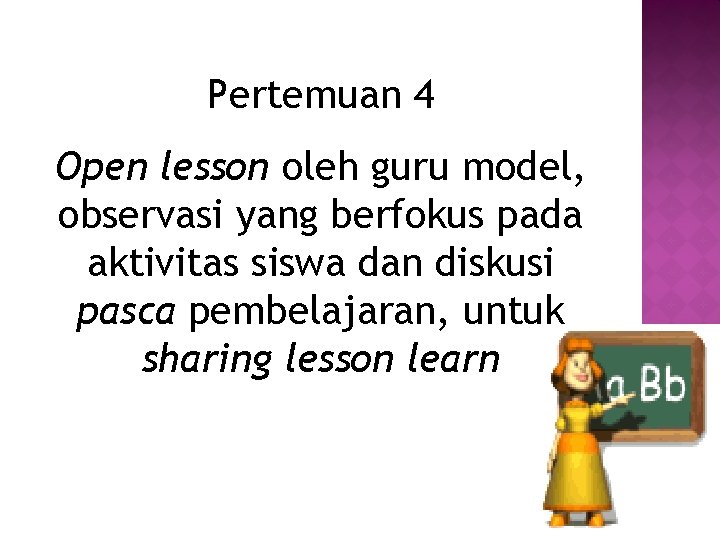 Pertemuan 4 Open lesson oleh guru model, observasi yang berfokus pada aktivitas siswa dan