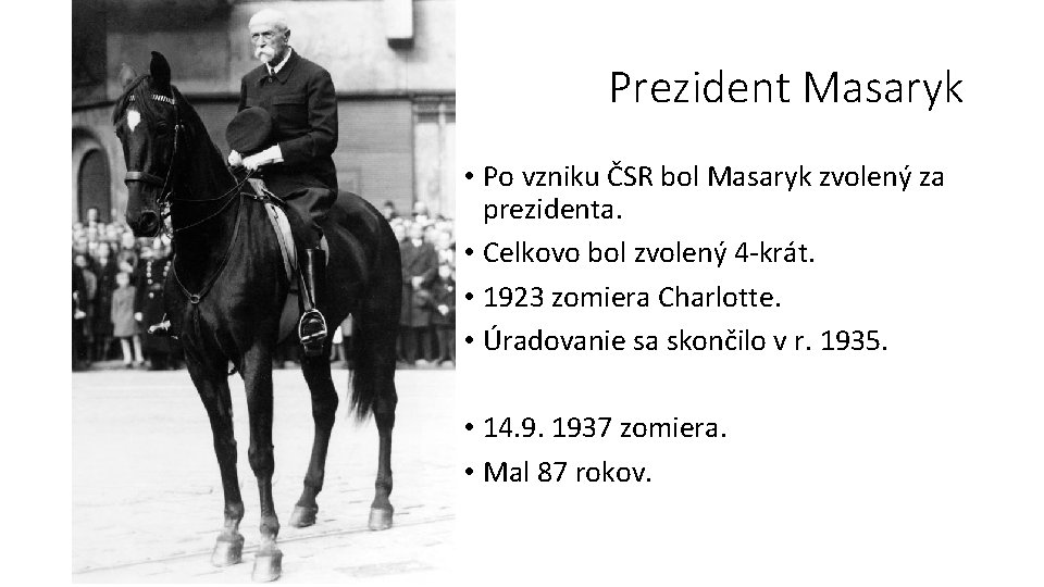 Prezident Masaryk • Po vzniku ČSR bol Masaryk zvolený za prezidenta. • Celkovo bol