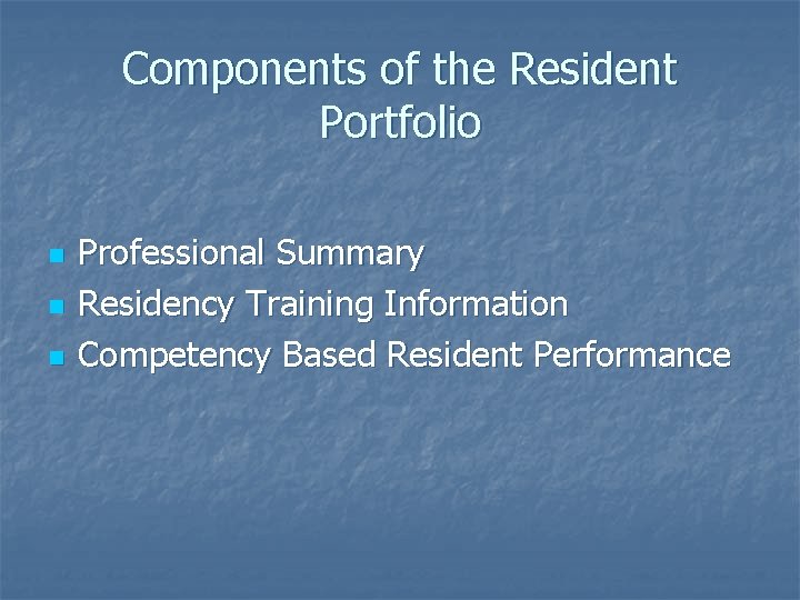 Components of the Resident Portfolio n n n Professional Summary Residency Training Information Competency