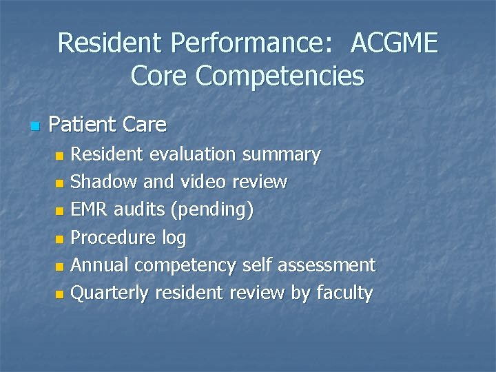 Resident Performance: ACGME Core Competencies n Patient Care Resident evaluation summary n Shadow and