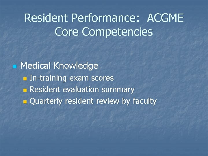 Resident Performance: ACGME Core Competencies n Medical Knowledge In-training exam scores n Resident evaluation