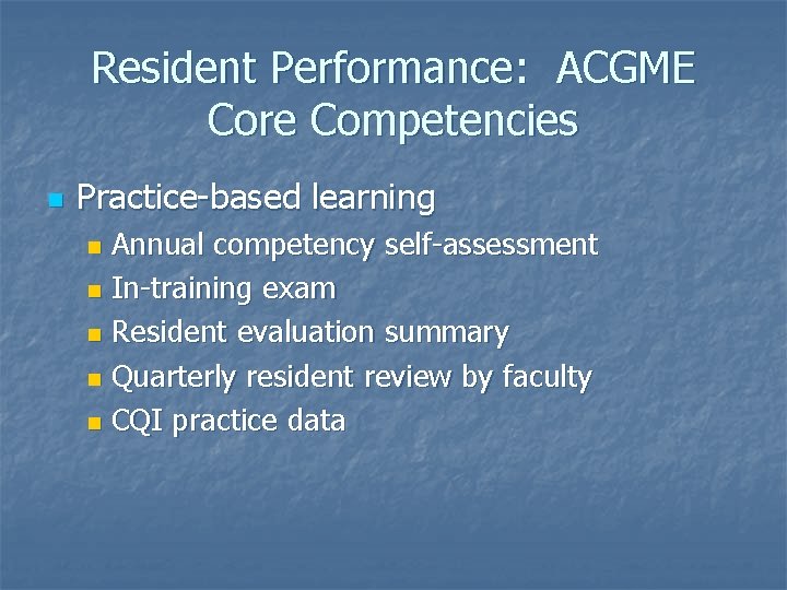 Resident Performance: ACGME Core Competencies n Practice-based learning Annual competency self-assessment n In-training exam