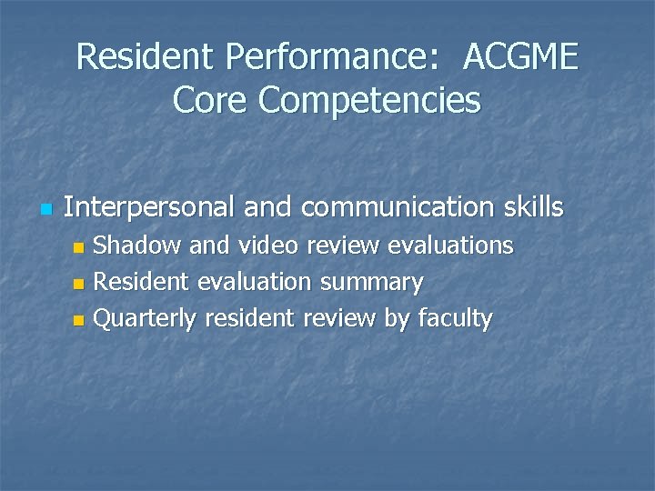 Resident Performance: ACGME Core Competencies n Interpersonal and communication skills Shadow and video review