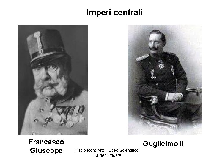 Imperi centrali Francesco Giuseppe Guglielmo II Fabio Ronchetti - Liceo Scientifico "Curie" Tradate 