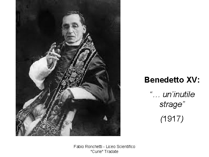 Benedetto XV: “… un’inutile strage” (1917) Fabio Ronchetti - Liceo Scientifico "Curie" Tradate 