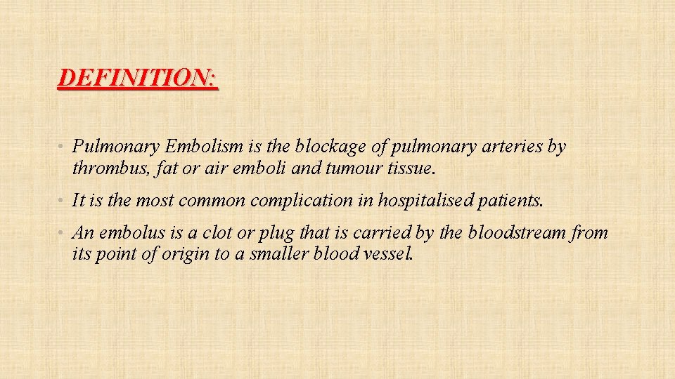 DEFINITION: • Pulmonary Embolism is the blockage of pulmonary arteries by thrombus, fat or