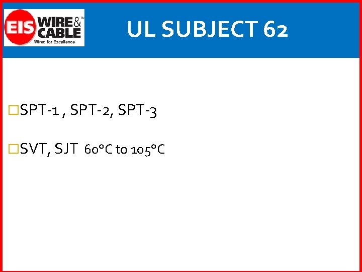 UL SUBJECT 62 �SPT-1 , SPT-2, SPT-3 �SVT, SJT 60°C to 105°C 