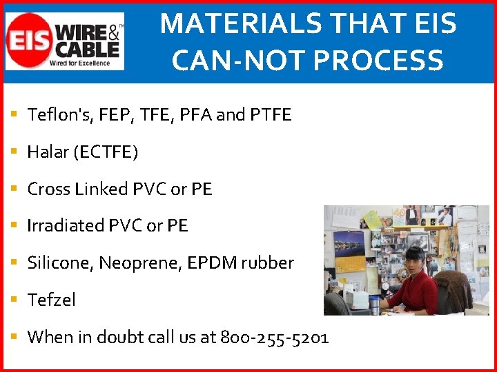 MATERIALS THAT EIS CAN-NOT PROCESS § Teflon's, FEP, TFE, PFA and PTFE § Halar