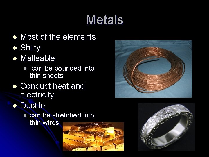 Metals l l l Most of the elements Shiny Malleable l l l can