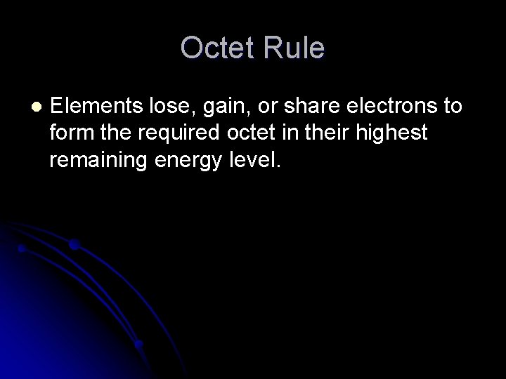 Octet Rule l Elements lose, gain, or share electrons to form the required octet