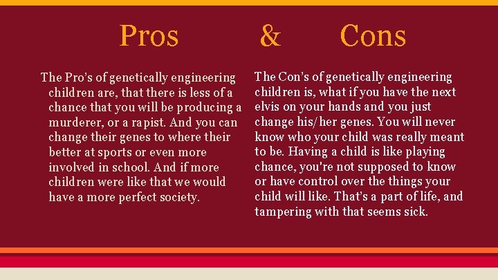 Pros The Pro’s of genetically engineering children are, that there is less of a