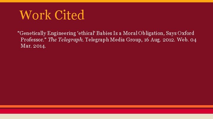 Work Cited "Genetically Engineering 'ethical' Babies Is a Moral Obligation, Says Oxford Professor. "