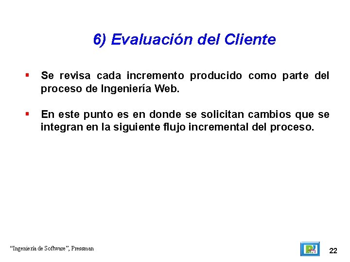 6) Evaluación del Cliente Se revisa cada incremento producido como parte del proceso de