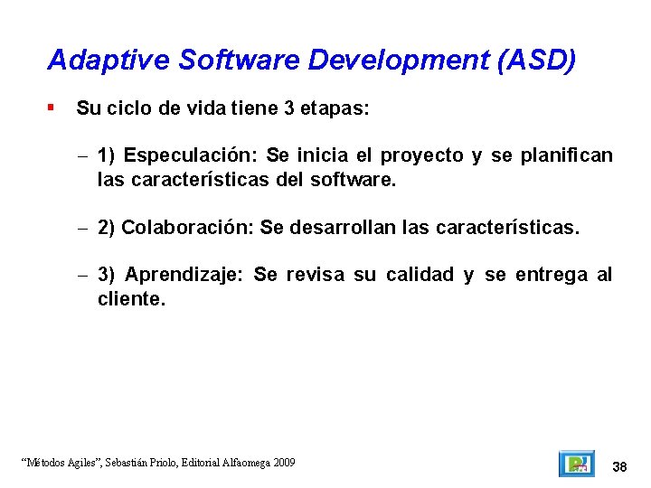 Adaptive Software Development (ASD) Su ciclo de vida tiene 3 etapas: – 1) Especulación: