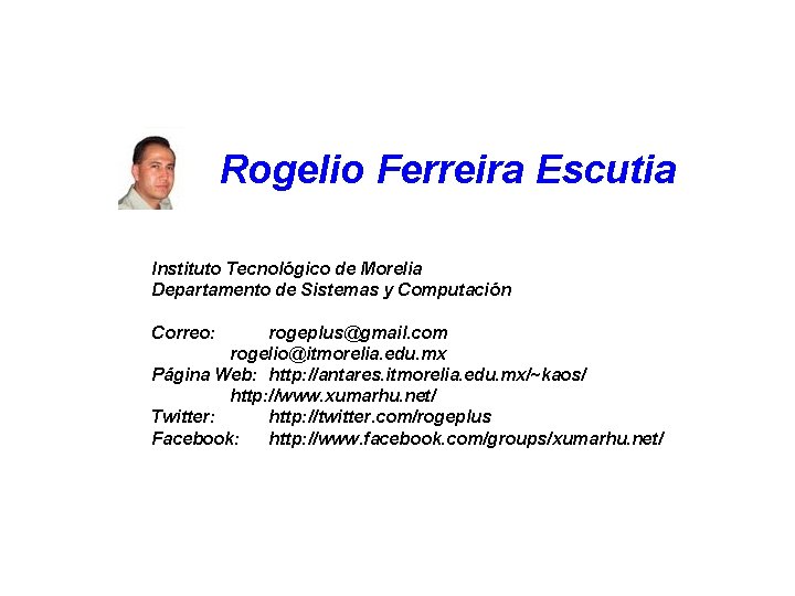 Rogelio Ferreira Escutia Instituto Tecnológico de Morelia Departamento de Sistemas y Computación Correo: rogeplus@gmail.
