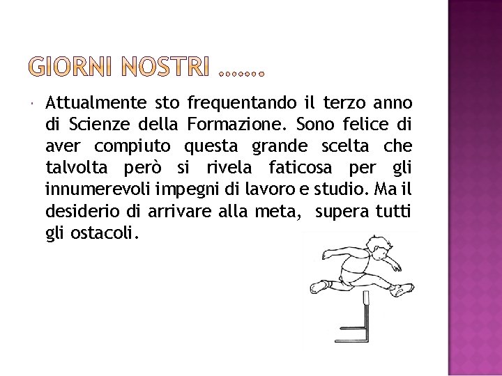  Attualmente sto frequentando il terzo anno di Scienze della Formazione. Sono felice di