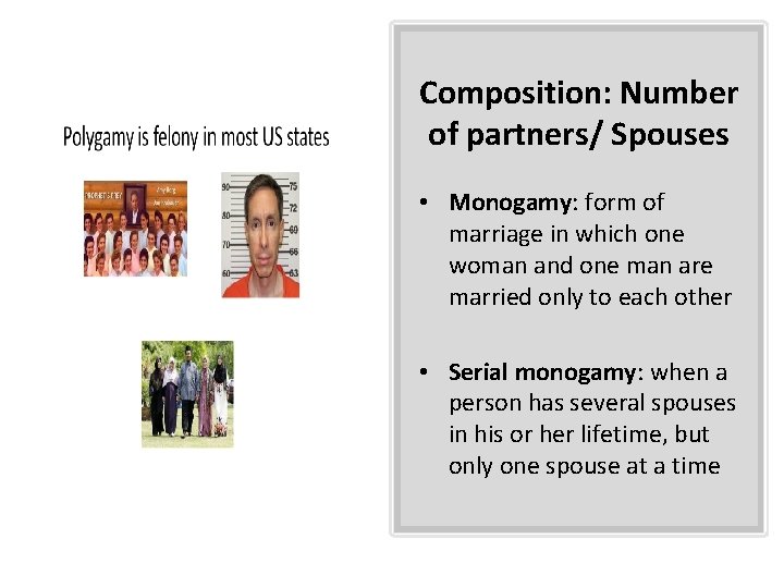 Composition: Number of partners/ Spouses • Monogamy: form of marriage in which one woman