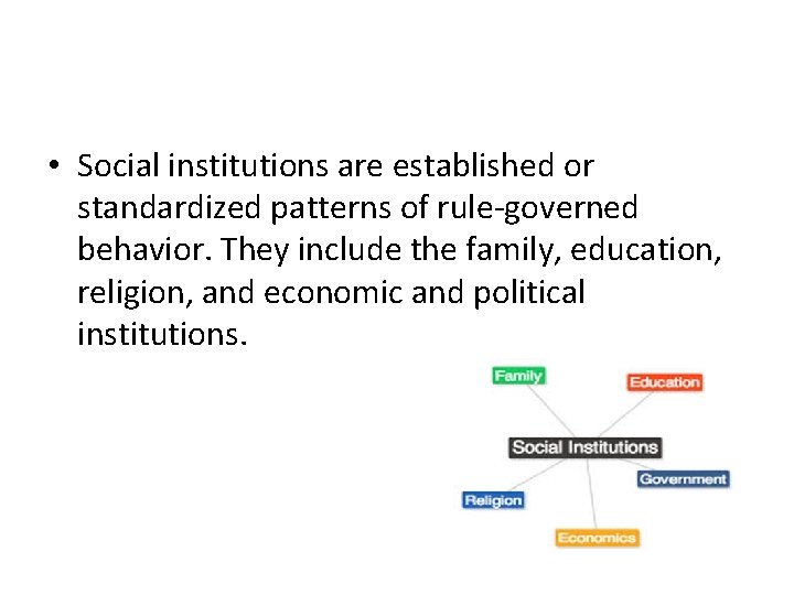  • Social institutions are established or standardized patterns of rule-governed behavior. They include