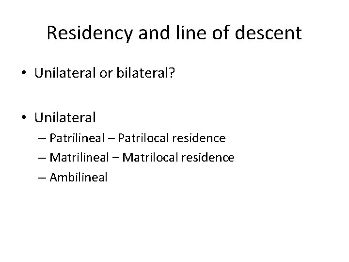 Residency and line of descent • Unilateral or bilateral? • Unilateral – Patrilineal –