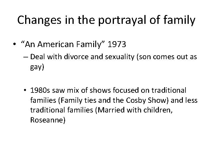 Changes in the portrayal of family • “An American Family” 1973 – Deal with