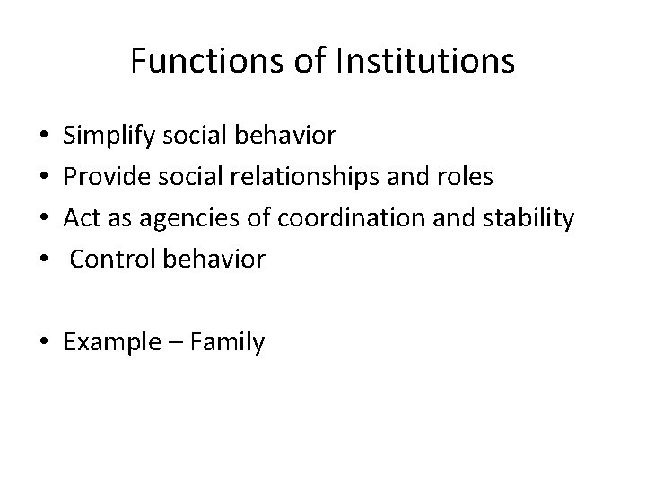 Functions of Institutions • • Simplify social behavior Provide social relationships and roles Act