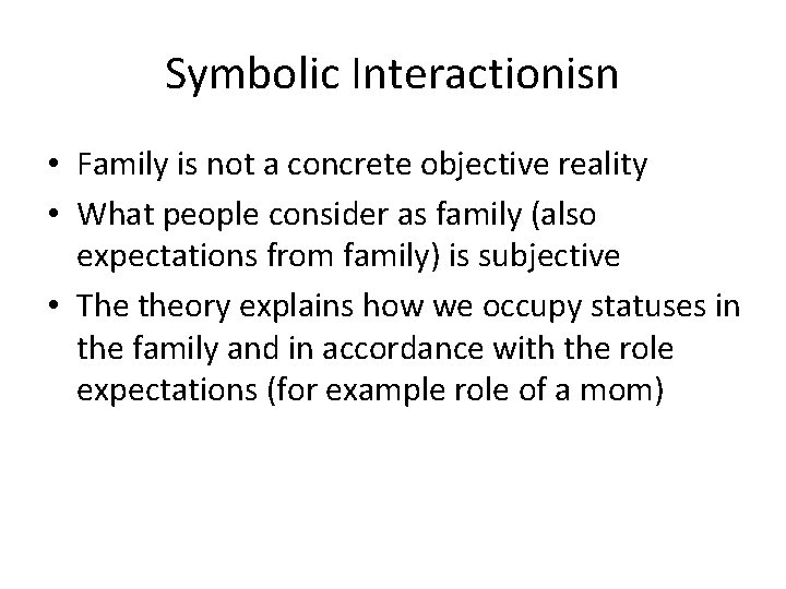 Symbolic Interactionisn • Family is not a concrete objective reality • What people consider