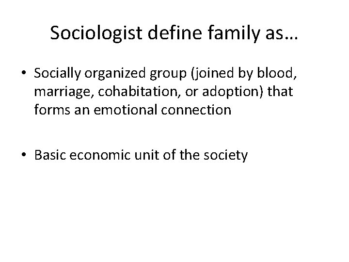 Sociologist define family as… • Socially organized group (joined by blood, marriage, cohabitation, or