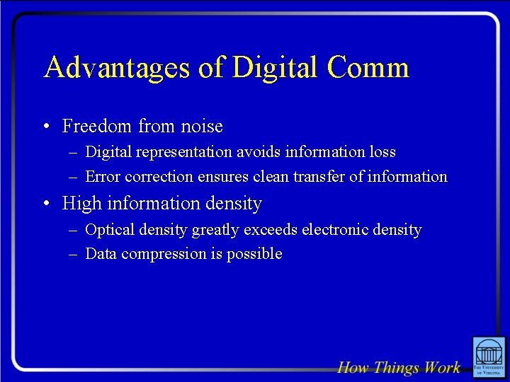 Advantages of Digital Comm • Freedom from noise – Digital representation avoids information loss