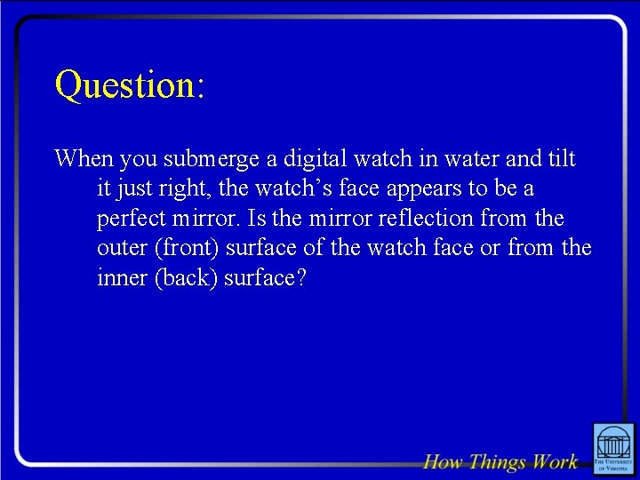 Question: When you submerge a digital watch in water and tilt it just right,