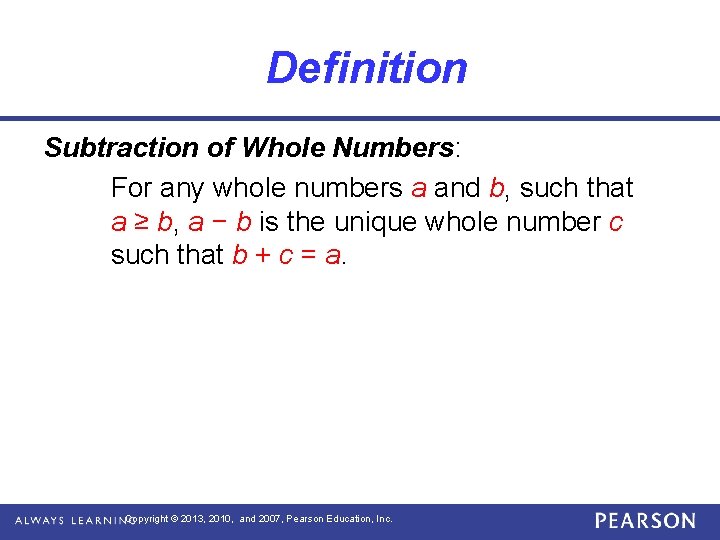 Definition Subtraction of Whole Numbers: For any whole numbers a and b, such that