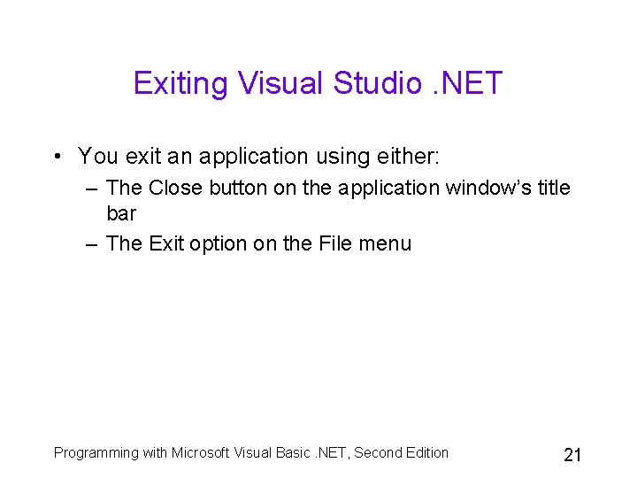 Exiting Visual Studio. NET • You exit an application using either: – The Close