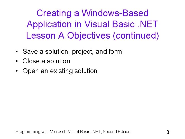 Creating a Windows-Based Application in Visual Basic. NET Lesson A Objectives (continued) • Save