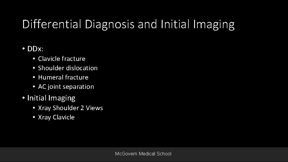 Differential Diagnosis and Initial Imaging • DDx: • • Clavicle fracture Shoulder dislocation Humeral