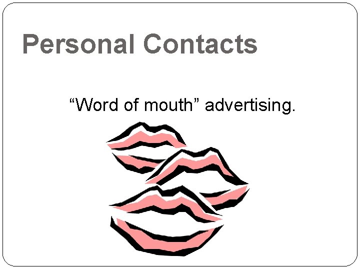 Personal Contacts “Word of mouth” advertising. 13 