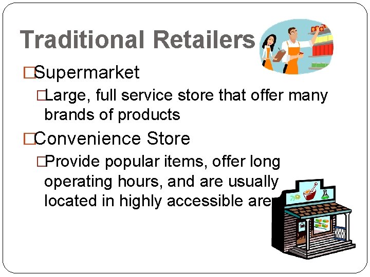 Traditional Retailers �Supermarket �Large, full service store that offer many brands of products �Convenience