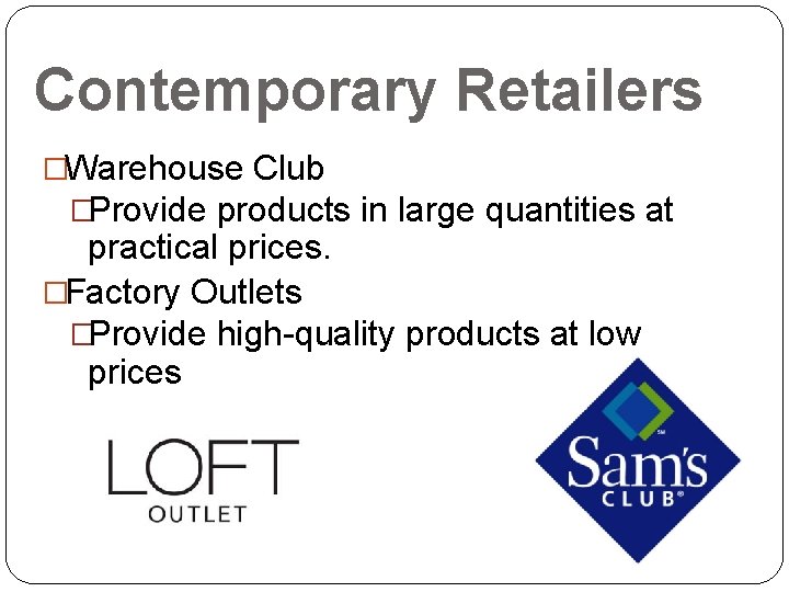 Contemporary Retailers �Warehouse Club �Provide products in large quantities at practical prices. �Factory Outlets