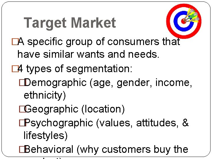 Target Market �A specific group of consumers that have similar wants and needs. �