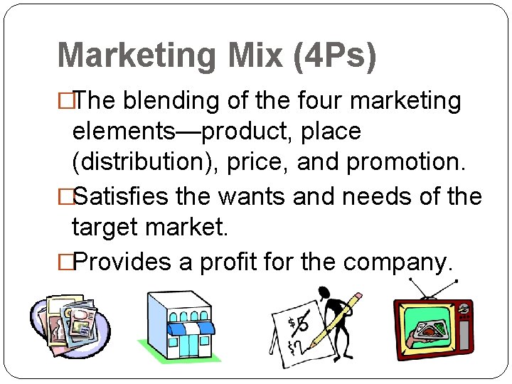 Marketing Mix (4 Ps) �The blending of the four marketing elements—product, place (distribution), price,