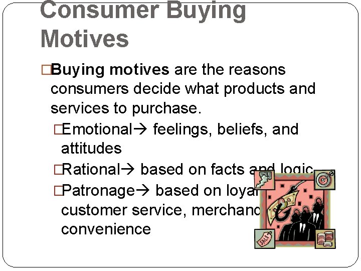 Consumer Buying Motives �Buying motives are the reasons consumers decide what products and services