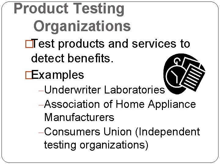 Product Testing Organizations �Test products and services to detect benefits. �Examples –Underwriter Laboratories –Association