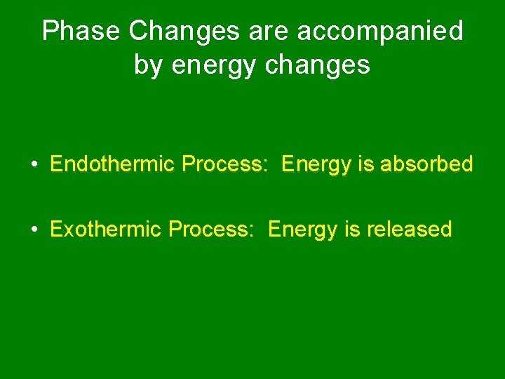 Phase Changes are accompanied by energy changes • Endothermic Process: Energy is absorbed •