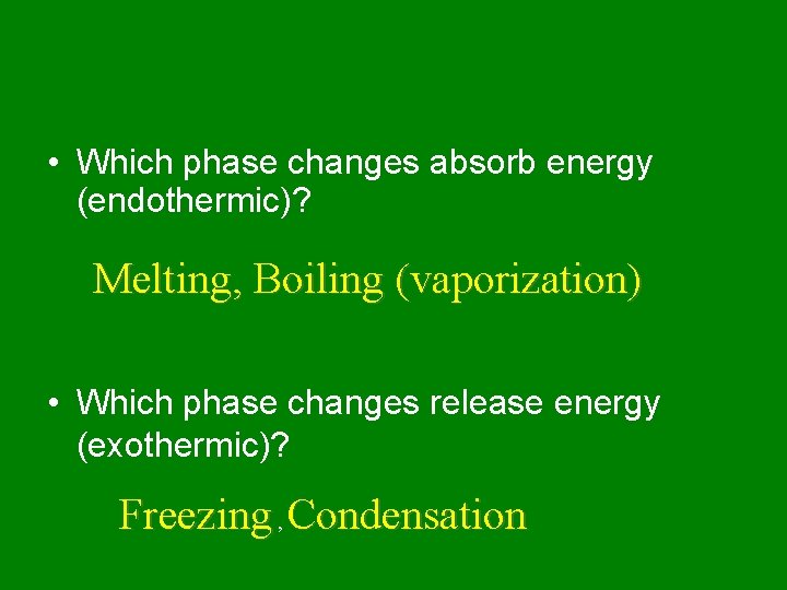  • Which phase changes absorb energy (endothermic)? Melting, Boiling (vaporization) • Which phase