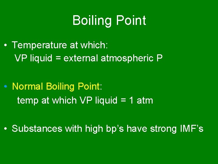 Boiling Point • Temperature at which: VP liquid = external atmospheric P • Normal
