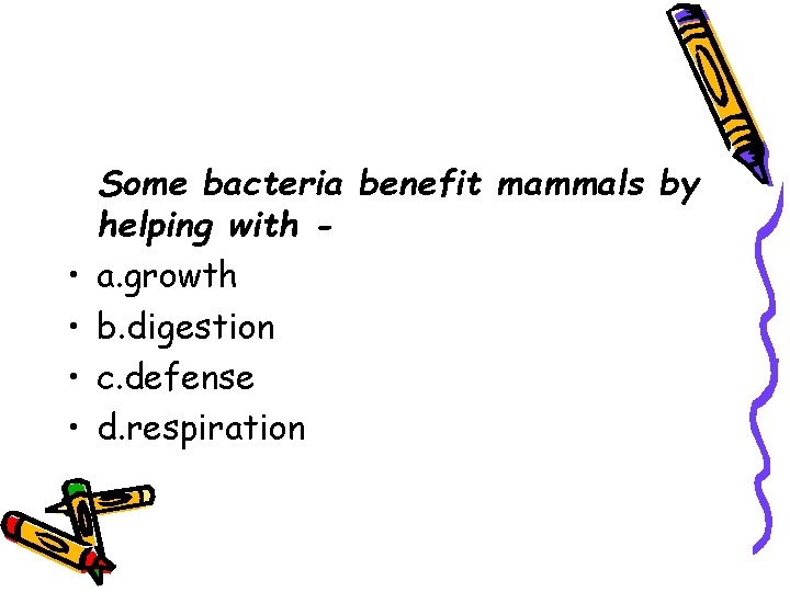  • • Some bacteria benefit mammals by helping with a. growth b. digestion